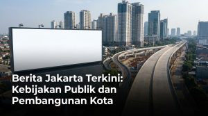Berita-Jakarta-Terkini---Kebijakan-Publik-dan-Pembangunan-Kota